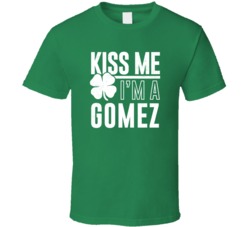 Gomez Kiss Me Im Irish Parody Custom Last Name St Patricks Day T Shirt
