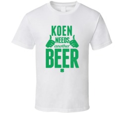 Koen Needs Another Beer Funny St Patricks Day Pub Bar Party Drinking T