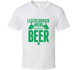 Leathlobhair Needs Another Beer Funny St Patricks Day Pub Bar Party Dr