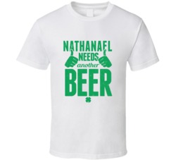 Nathanael Needs Another Beer Funny St Patricks Day Pub Bar Party Drink