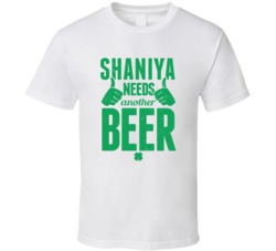 Shaniya Needs Another Beer Funny St Patricks Day Pub Bar Party Drinkin