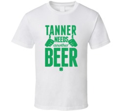 Tanner Needs Another Beer Funny St Patricks Day Pub Bar Party Drinking