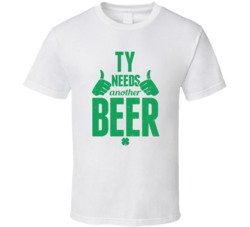 Ty Needs Another Beer Funny St Patricks Day Pub Bar Party Drinking T S