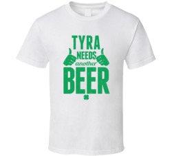 Tyra Needs Another Beer Funny St Patricks Day Pub Bar Party Drinking T