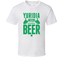Yuridia Needs Another Beer Funny St Patricks Day Pub Bar Party Drinkin