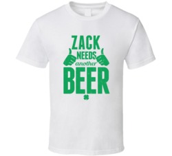 Zack Needs Another Beer Funny St Patricks Day Pub Bar Party Drinking T