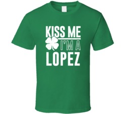 Lopez Kiss Me Im Irish Parody Custom Last Name St Patricks Day T Shirt