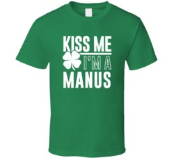Manus Kiss Me Im Irish Parody Custom Last Name St Patricks Day T Shirt