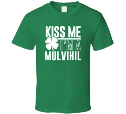 Mulvihil Kiss Me Im Irish Parody Custom Last Name St Patricks Day T Sh