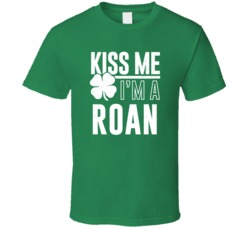 Roan Kiss Me Im Irish Parody Custom Last Name St Patricks Day T Shirt