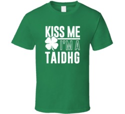 Taidhg Kiss Me Im Irish Parody Custom Last Name St Patricks Day T Shir