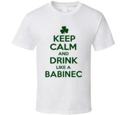 Keep Calm And Drink Like A Babinec Irish T Shirt