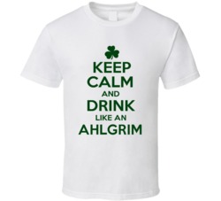 Keep Calm And Drink Like  An Ahlgrim Irish T Shirt