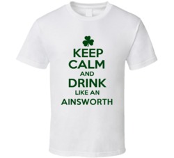 Keep Calm And Drink Like  An Ainsworth Irish T Shirt