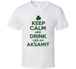 Keep Calm And Drink Like  An Aksamit Irish T Shirt