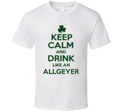 Keep Calm And Drink Like  An Allgeyer Irish T Shirt