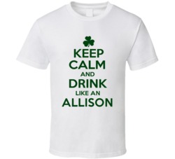 Keep Calm And Drink Like  An Allison Irish T Shirt