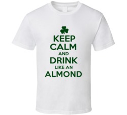 Keep Calm And Drink Like  An Almond Irish T Shirt