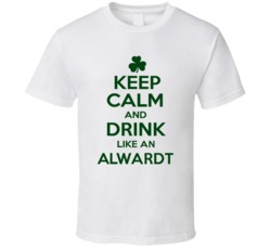 Keep Calm And Drink Like  An Alwardt Irish T Shirt