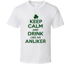 Keep Calm And Drink Like  An Anliker Irish T Shirt