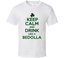 Keep Calm And Drink Like A Bedolla Irish T Shirt