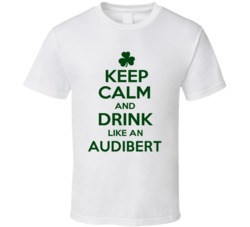 Keep Calm And Drink Like  An Audibert Irish T Shirt