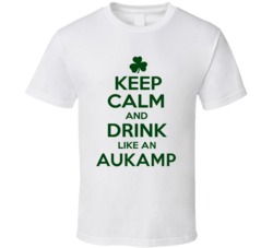 Keep Calm And Drink Like  An Aukamp Irish T Shirt