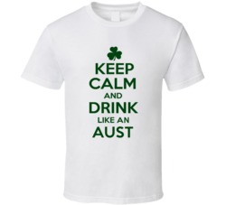 Keep Calm And Drink Like  An Aust Irish T Shirt