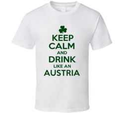 Keep Calm And Drink Like  An Austria Irish T Shirt