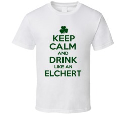 Keep Calm And Drink Like  An Elchert Irish T Shirt