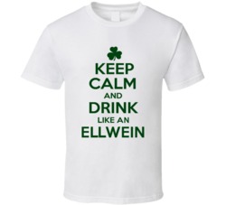 Keep Calm And Drink Like  An Ellwein Irish T Shirt