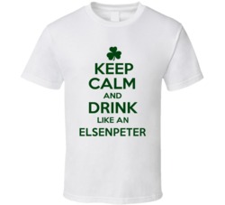 Keep Calm And Drink Like  An Elsenpeter Irish T Shirt