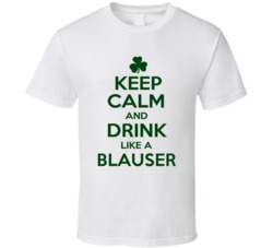 Keep Calm And Drink Like A Blauser Irish T Shirt