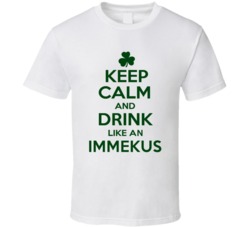 Keep Calm And Drink Like  An Immekus Irish T Shirt