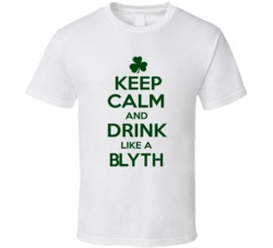Keep Calm And Drink Like A Blyth Irish T Shirt
