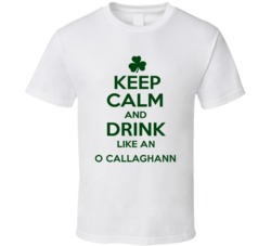 Keep Calm And Drink Like  An O Callaghann Irish T Shirt