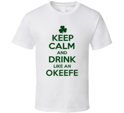 Keep Calm And Drink Like  An Okeefe Irish T Shirt