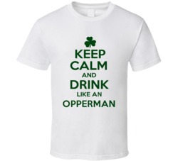 Keep Calm And Drink Like  An Opperman Irish T Shirt
