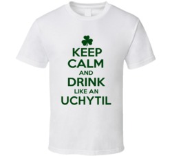 Keep Calm And Drink Like  An Uchytil Irish T Shirt