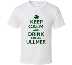 Keep Calm And Drink Like  An Ullmer Irish T Shirt