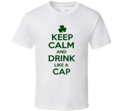Keep Calm And Drink Like A Cap Irish T Shirt