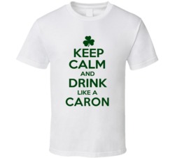 Keep Calm And Drink Like A Caron Irish T Shirt
