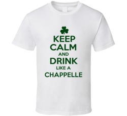 Keep Calm And Drink Like A Chappelle Irish T Shirt