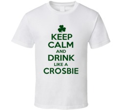 Keep Calm And Drink Like A Crosbie Irish T Shirt