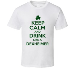 Keep Calm And Drink Like A Dexheimer Irish T Shirt