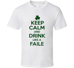 Keep Calm And Drink Like A Faile Irish T Shirt