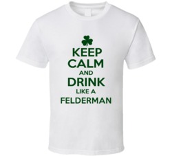 Keep Calm And Drink Like A Felderman Irish T Shirt