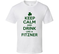Keep Calm And Drink Like A Fitzner Irish T Shirt