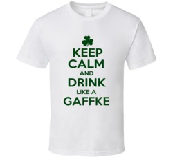 Keep Calm And Drink Like A Gaffke Irish T Shirt