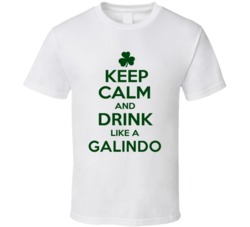 Keep Calm And Drink Like A Galindo Irish T Shirt